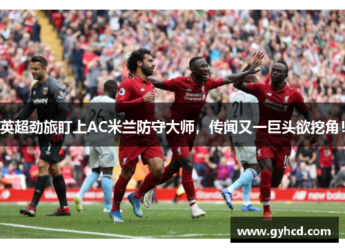 英超劲旅盯上AC米兰防守大师，传闻又一巨头欲挖角！