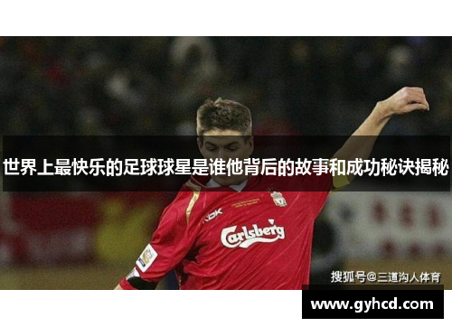 世界上最快乐的足球球星是谁他背后的故事和成功秘诀揭秘