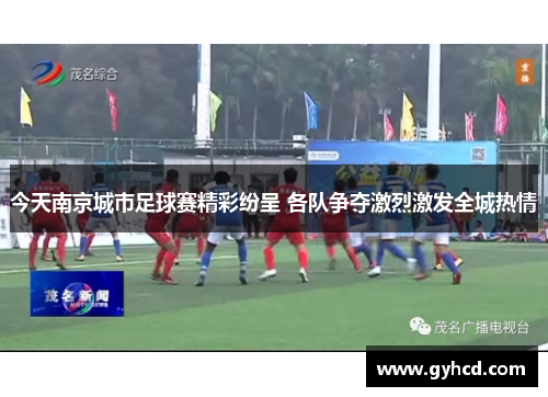 今天南京城市足球赛精彩纷呈 各队争夺激烈激发全城热情